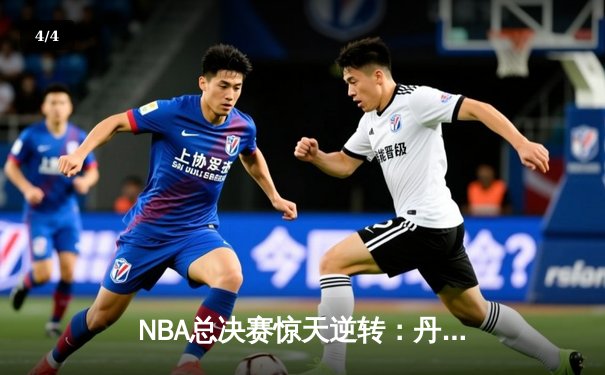 NBA总决赛惊天逆转：丹佛掘金加时险胜迈阿密热火，约基奇三双封神 - 4