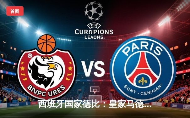 西班牙国家德比：皇家马德里3-2险胜巴塞罗那，维尼修斯梅开二度建功