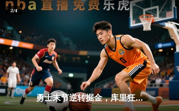 勇士末节逆转掘金，库里狂砍40分锁定季后赛席位 - 2