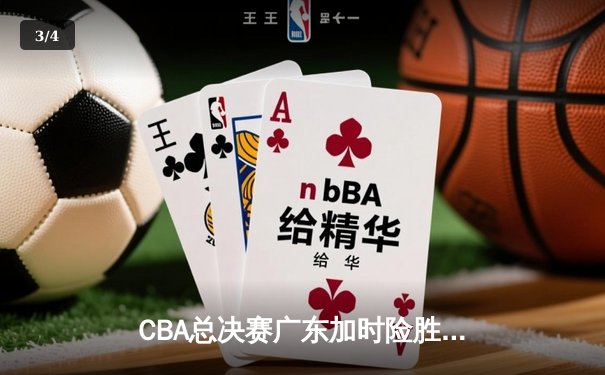CBA总决赛广东加时险胜辽宁，易建联关键时刻救主，总分2-1领先 - 3