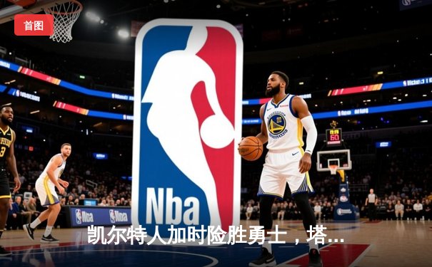 凯尔特人加时险胜勇士，塔图姆44分创赛季新高