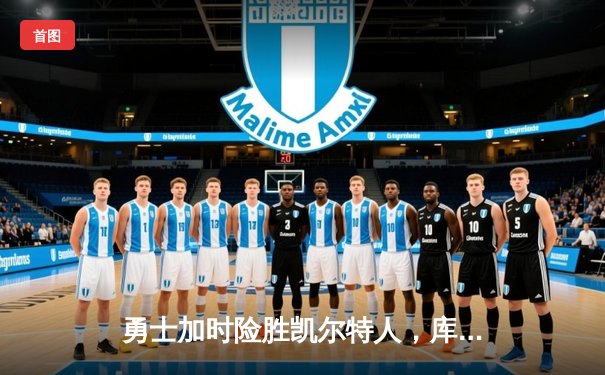 勇士加时险胜凯尔特人，库里43分创总决赛三分新纪录