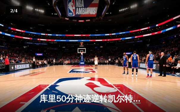库里50分神迹逆转凯尔特人，勇士加时险胜夺赛点 - 2