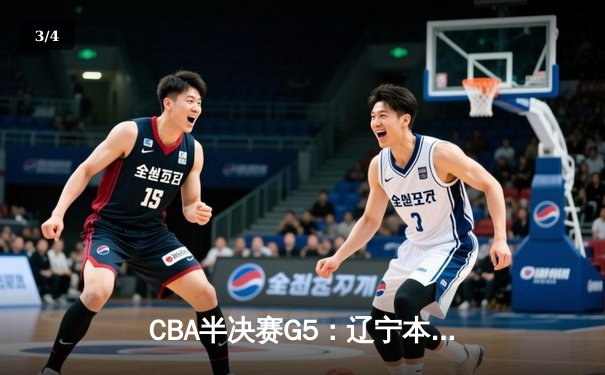 CBA半决赛G5：辽宁本钢加时逆转广东宏远 赵继伟33分率队挺进总决赛 - 3