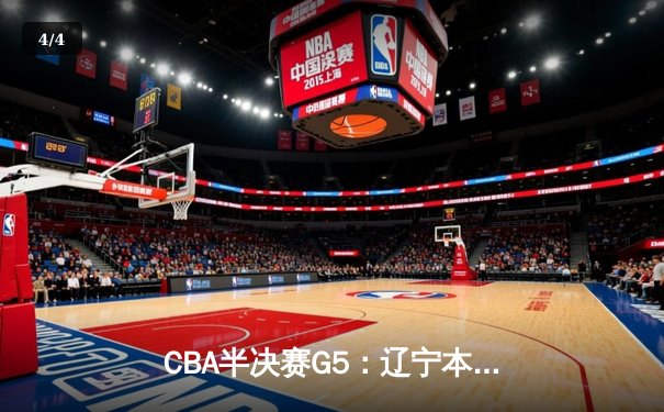 CBA半决赛G5：辽宁本钢加时逆转广东宏远 赵继伟33分率队挺进总决赛 - 4