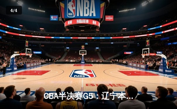 CBA半决赛G5：辽宁本钢加时逆转广东宏远 赵继伟33分率队挺进总决赛 - 4