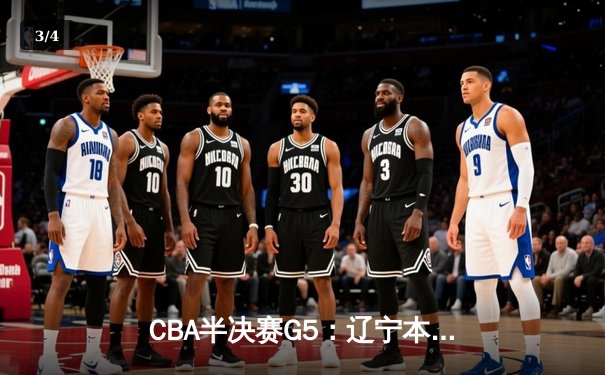 CBA半决赛G5：辽宁本钢加时逆转广东宏远 赵继伟砍30+10率队挺进总决赛 - 3