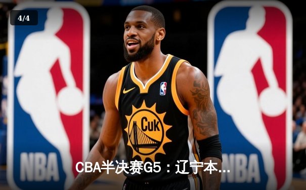 CBA半决赛G5：辽宁本钢加时逆转广东宏远 赵继伟33分率队挺进总决赛 - 4