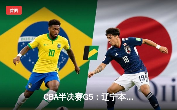 CBA半决赛G5：辽宁本钢加时逆转广东宏远 赵继伟35分创生涯新高