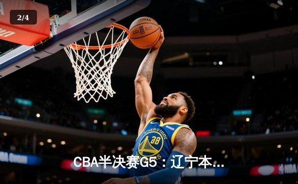 CBA半决赛G5：辽宁本钢加时逆转广东宏远 赵继伟35分创生涯新高 - 2