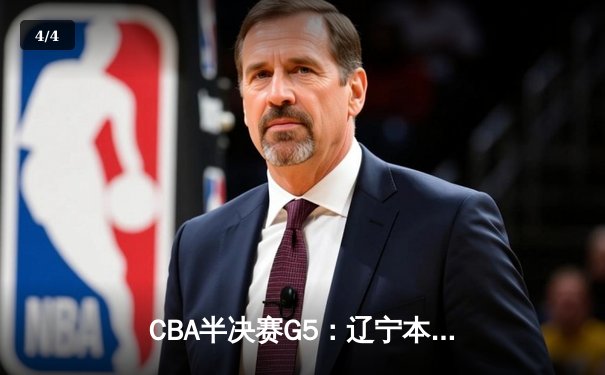 CBA半决赛G5：辽宁本钢加时逆转广东宏远 赵继伟35分创生涯新高 - 4